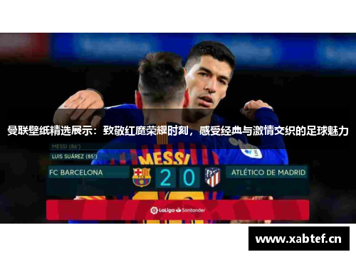 曼联壁纸精选展示：致敬红魔荣耀时刻，感受经典与激情交织的足球魅力