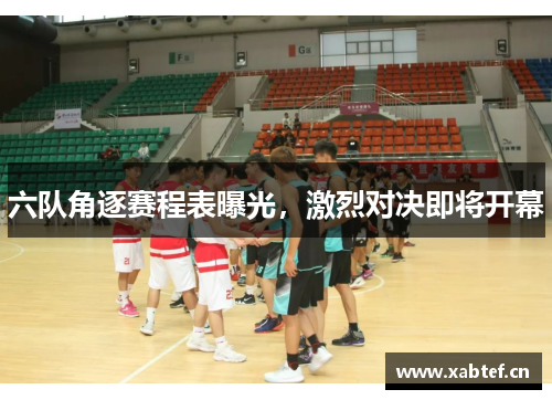 六队角逐赛程表曝光，激烈对决即将开幕