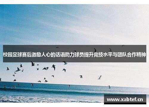 校园足球赛后激励人心的话语助力球员提升竞技水平与团队合作精神