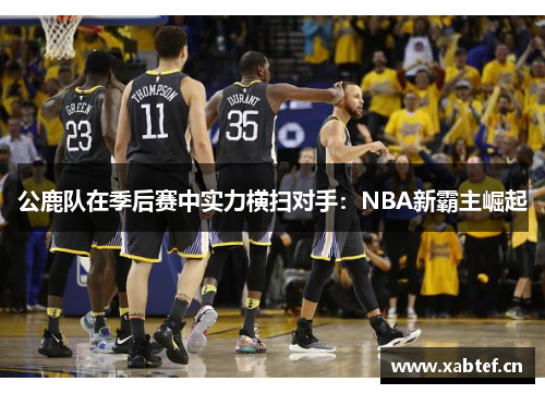 公鹿队在季后赛中实力横扫对手：NBA新霸主崛起