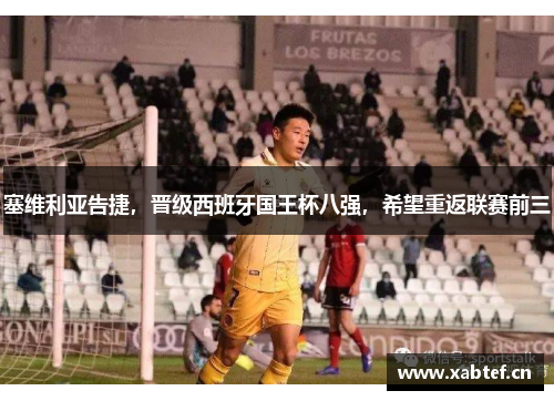 塞维利亚告捷，晋级西班牙国王杯八强，希望重返联赛前三