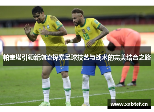 帕奎塔引领新潮流探索足球技艺与战术的完美结合之路