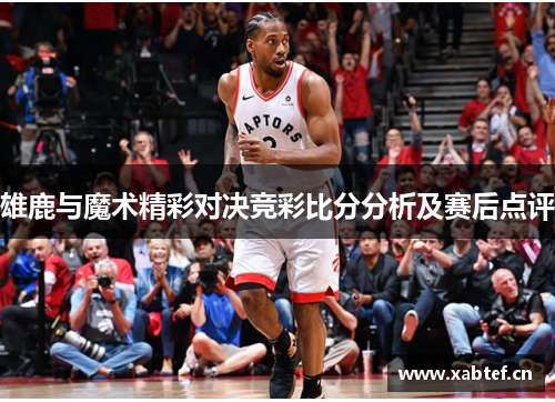 雄鹿与魔术精彩对决竞彩比分分析及赛后点评