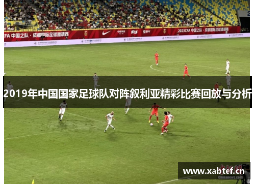 2019年中国国家足球队对阵叙利亚精彩比赛回放与分析